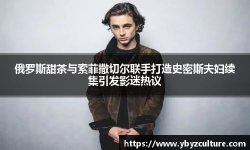 PG俄罗斯甜茶与索菲撒切尔联手打造史密斯夫妇续集引发影迷热议